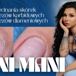 MINI MANI - autorska technika manicure bez wycinania i frezów (karbidowych, diamentowych)